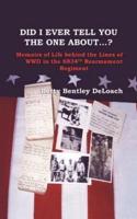 Did I Ever Tell You the One about . . .? Memoirs of Life Behind the Lines of WWII in the 6834th Rearmament Regiment