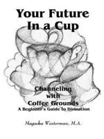 Your Future in a Cup: Channeling with Coffee Grounds - A Beginner's Guide to Divination