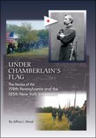 Under Chamberlain's Flag: The Stories of the 198Th Pennsylvania and the 185Th New York Volunteers