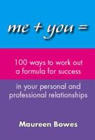 Me + You = 100 Ways to Work Out a Formula for Success in Your Personal and Professional Relationships