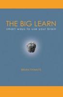 The Big Learn: Smart Ways to Use Your Brain