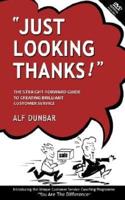 Just Looking Thanks!: The Straight-Forward Guide to Creating Brilliant Customer Service