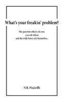 What's Your Freakin' Problem?: The Question Others Ask You, You Ask Others and the Truly Brave Ask Themselves