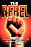 The Rebel: How to Rebel Before the System Overwhelms You