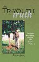 The Tr-Youth Truth: Knowledge, Apprehension, Cognition, and Dogma Are the Keys