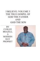 I Believe: Volume 3 - The True Gospel of God the Father and God the Son