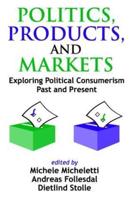 Politics, Products, and Markets : Exploring Political Consumerism Past and Present