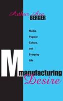 Manufacturing Desire : Media, Popular Culture, and Everyday Life