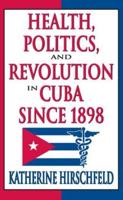 Health, Politics, and Revolution in Cuba Since 1898