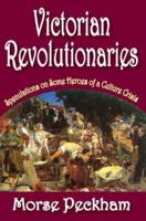 Victorian Revolutionaries : Speculations on Some Heroes of a Culture Crisis