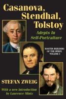 Casanova, Stendhal, Tolstoy: Adepts in Self-Portraiture : Volume 3, Master Builders of the Spirit