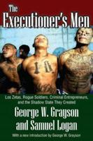 The Executioner's Men : Los Zetas, Rogue Soldiers, Criminal Entrepreneurs, and the Shadow State They Created