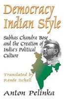 Democracy Indian Style : Subhas Chandra Bose and the Creation of India's Political Culture