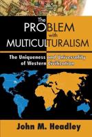 The Problem with Multiculturalism: The Uniqueness and Universality of Western Civilization