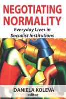 Negotiating Normality : Everyday Lives in Socialist Institutions