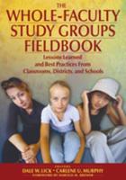 The Whole-Faculty Study Groups Fieldbook: Lessons Learned and Best Practices From Classrooms, Districts, and Schools