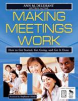Making Meetings Work: How to Get Started, Get Going, and Get It Done