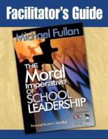 Facilitator's Guide, The Moral Imperative of School Leadership