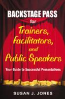 Backstage Pass for Trainers, Facilitators, and Public Speakers: Your Guide to Successful Presentations