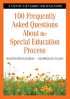 100 Frequently Asked Questions about the Special Education Process: A Step-By-Step Guide for Educators