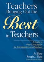 Teachers Bringing Out the Best in Teachers: A Guide to Peer Consultation for Administrators and Teachers