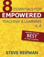 Eight Essentials for Empowered Teaching and Learning, K-8: Bringing Out the Best in Your Students