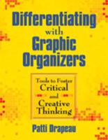 Differentiating With Graphic Organizers: Tools to Foster Critical and Creative Thinking
