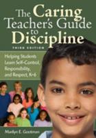 The Caring Teacher's Guide to Discipline: Helping Students Learn Self-Control, Responsibility, and Respect, K-6