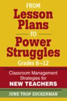 From Lesson Plans to Power Struggles, Grades 6-12: Classroom Management Strategies for New Teachers