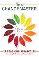 Be a CHANGEMASTER: 12 Coaching Strategies for Leading Professional and Personal Change