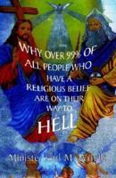 Why over 99% of all People Who Have a Religious Belief  Are On Their Way to Hell