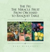 The Fig The Miracle Fruit From Orchard To Banquet Table