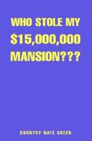Who Stole My $15,000,000 Mansion?