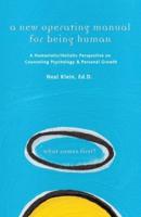 A New Operating Manual for Being Human: A Humanistic/Holistic Perspective on Counseling Psychology and Personal Growth