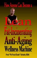 How Anyone Can Become a Lean, Fat-Incinerating, Anti-Aging Wellness Machine!
