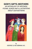 God's Gifts: Mothers: An Anthology of Writings, Poems, Songs and Illustrations About Our Mothers 
