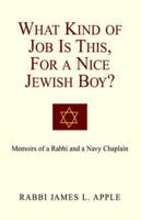 What Kind of Job Is This, for a Nice Jewish Boy? Memoirs of a Rabbi and a Navy Chaplain, Leading the Winds of Change