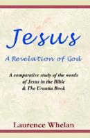 Jesus a Revelation of God: A Comparative Study of the Words of Jesus in the Bible & the Urantia Book