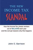 The New Income Tax Scandal: How the Income Tax cheats workers out of MILLION$ each year and the corrupt reasons why this happens