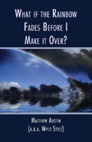 What If the Rainbow Fades Before I Make It Over?