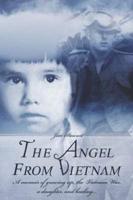 The Angel from Vietnam: A memoir of growing up, the Vietnam War, a daughter, and healing.