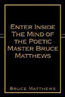 Enter Inside the Mind of the Poetic Master Bruce Matthews
