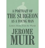 A Portrait of the Surgeon as a Young Man: Letters Home from the Wards