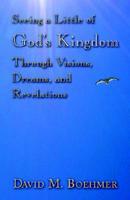 Seeing a Little of God's Kingdom Through Visions, Dreams and Revelations