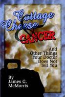 Cottage Cheese and Cancer: And Other Things Your Doctor Does Not Tell You