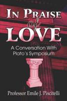 In Praise of Love: A Conversation with Plato's Symposium