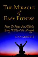 Miracle of Easy Fitness, How to Have an Athletic Body Without the Struggle