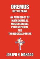 OREMUS (LET US PRAY): AN ANTHOLOGY OF MATHEMATICAL, MUSICOLOGICAL, PHILOSOPHICAL, AND THEOLOGICAL PAPERS (bold)