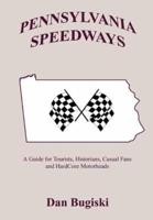 PENNSYLVANIA SPEEDWAYS:  A Guideboook for Tourist, Historians, Casual Fans and Hard Core Motorheads