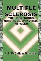 MULTIPLE SCLEROSIS, THE HORRENDOUS, NOTORIOUS, UNINVITED, INTRUDER
